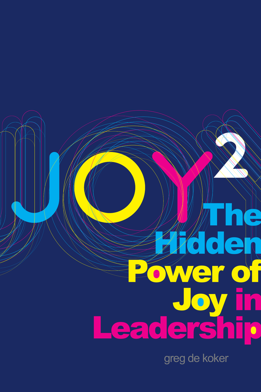 JOY² — The Hidden Power of Joy in Leadership by Greg De Koker